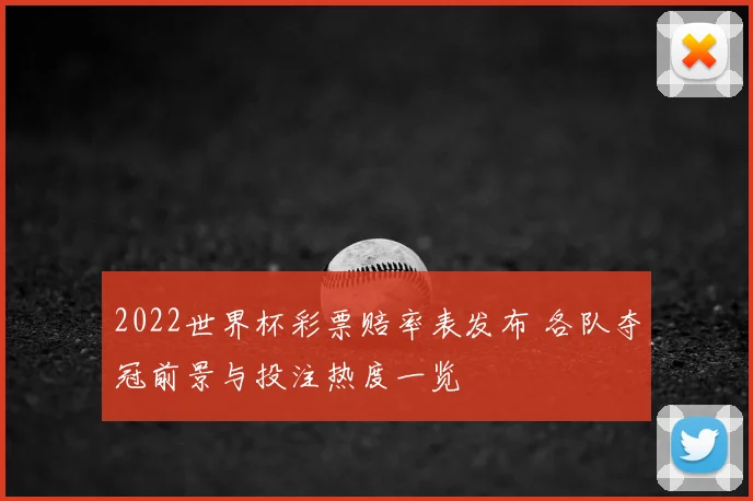 2022世界杯彩票赔率表发布 各队夺冠前景与投注热度一览