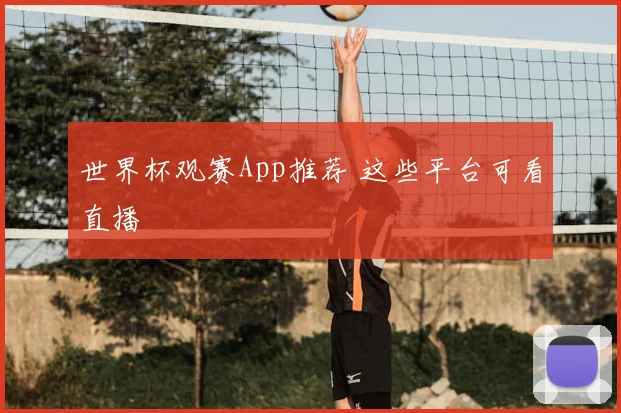 世界杯观赛App推荐 这些平台可看直播