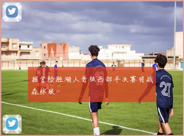掘金险胜湖人晋级西部半决赛将战森林狼